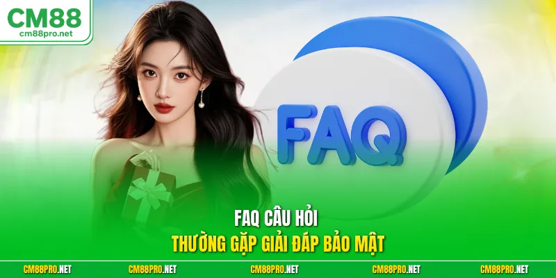 FAQ câu hỏi thường gặp giải đáp bảo mật