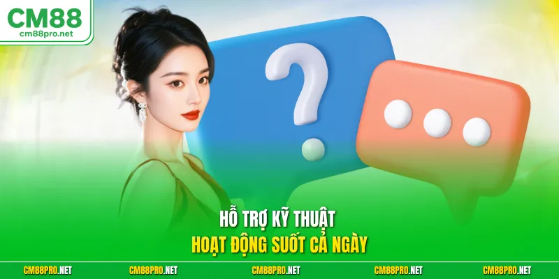 Hỗ trợ kỹ thuật hoạt động suốt cả ngày