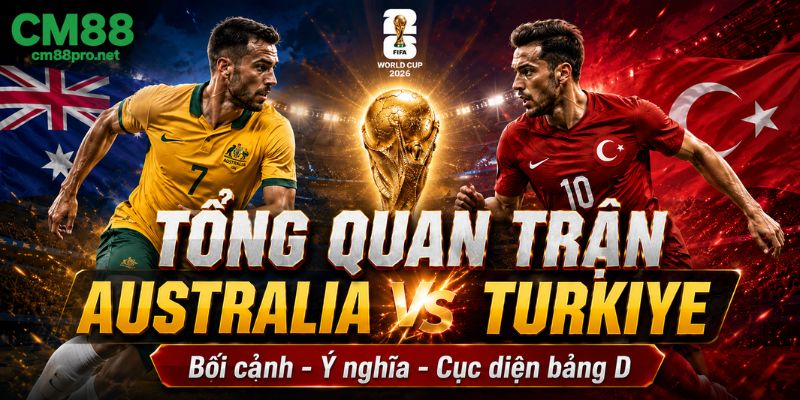 Tổng quan trận đấu Australia vs Türkiye