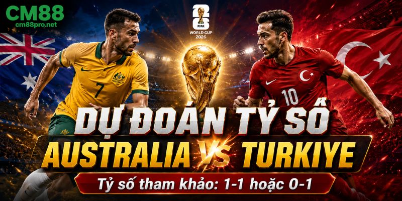Dự đoán tỷ số Australia vs Türkiye